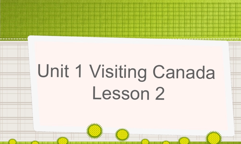 Unit 1 Visiting Canada Lesson 2 课件1.ppt