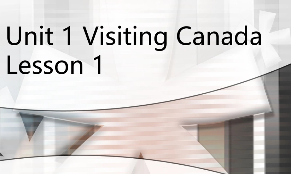 Unit 1 Visiting Canada Lesson 1 课件2.ppt