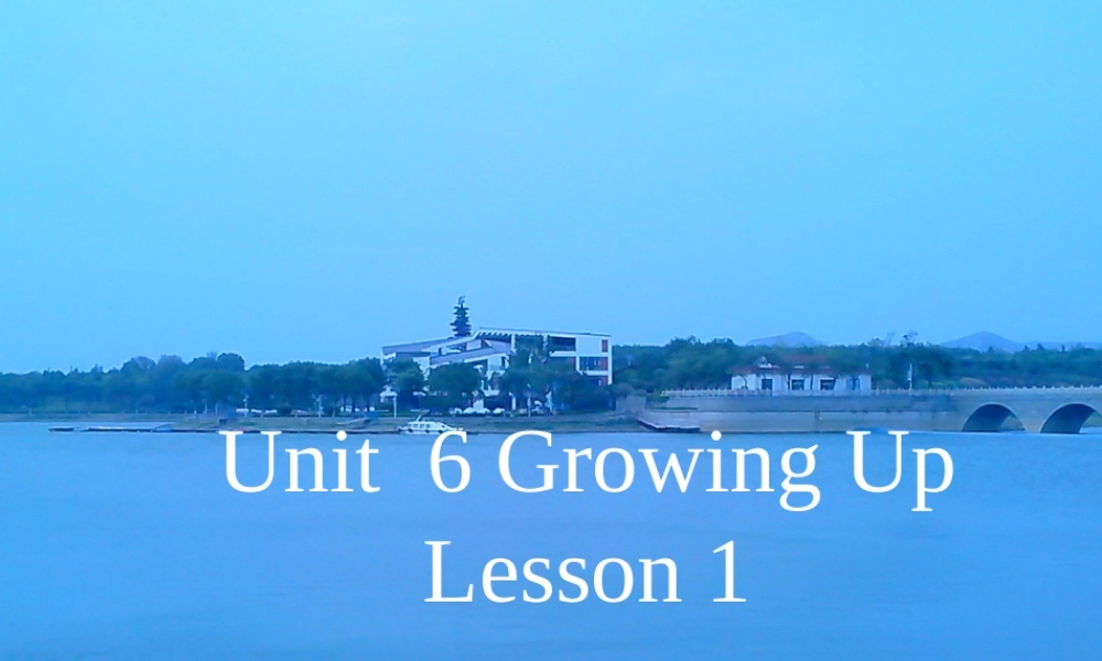 Unit 6 Growing Up Lesson 1 课件 2.ppt