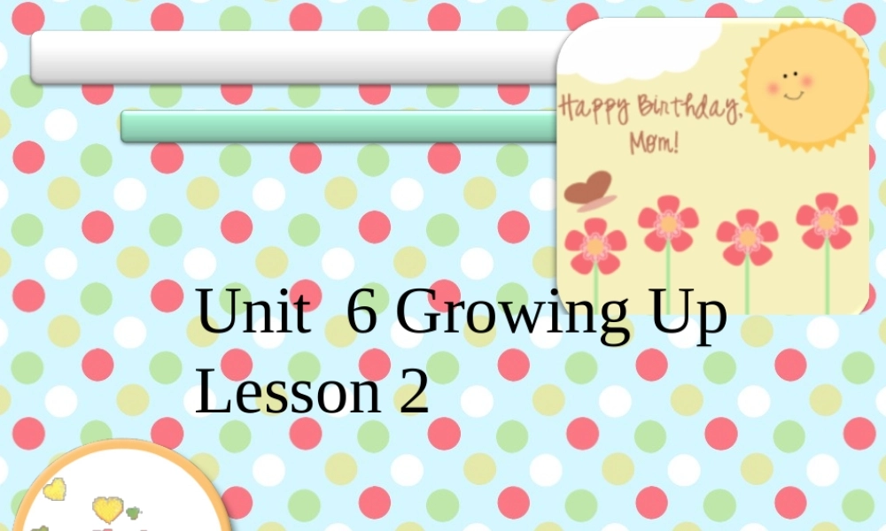 Unit 6 Growing Up Lesson 2 课件 1.ppt