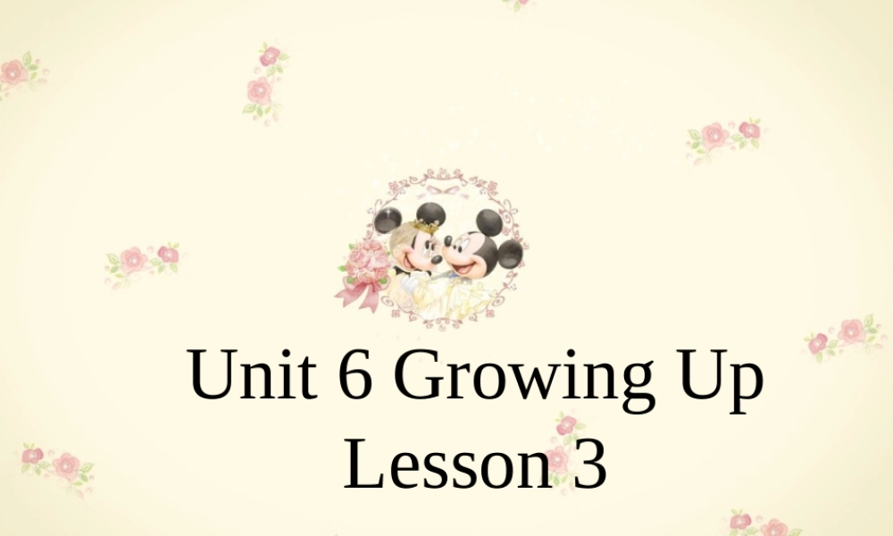Unit 6 Growing Up Lesson 3 课件 1.ppt