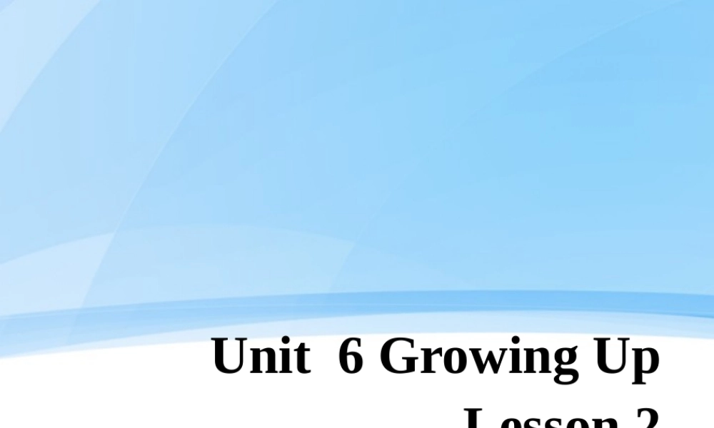 Unit 6 Growing Up Lesson 2 课件 2.ppt