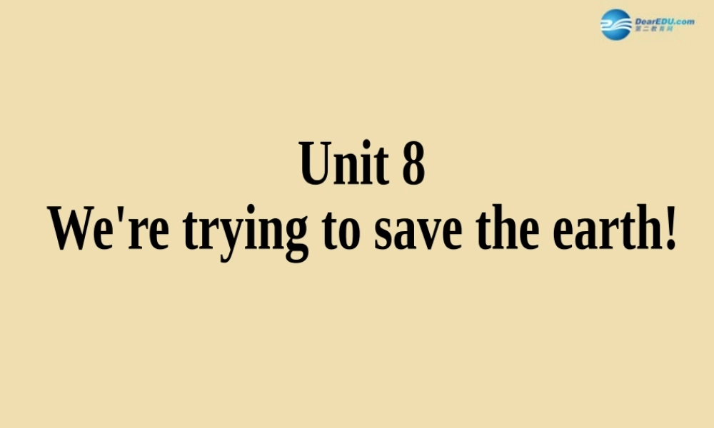 Unit 8 We’re trying to save the earth Section A（1a-2d）精品课件 .ppt