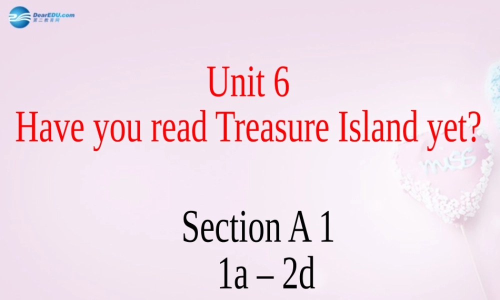 八年级英语上册 Unit 6 Have you read Treasure Island yet？SectionA 1a-2d精品课件 .ppt