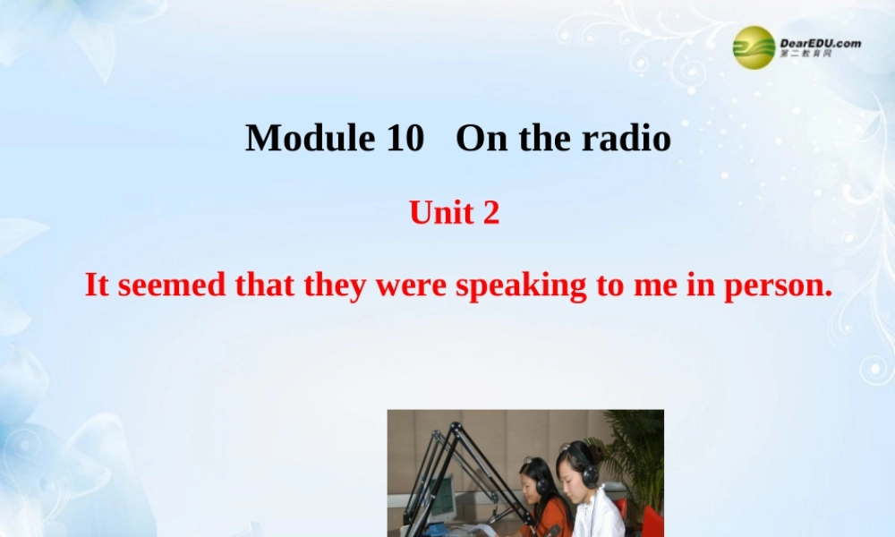 八年级英语下册 Module 10 On the radio Unit 2 It seemed that they were speaking to me in person课件 .ppt