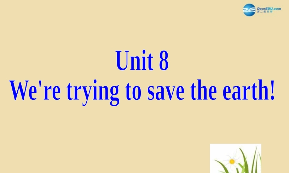 Unit 8 We’re trying to save the earth Section A（3a-3b）精品课件 .ppt
