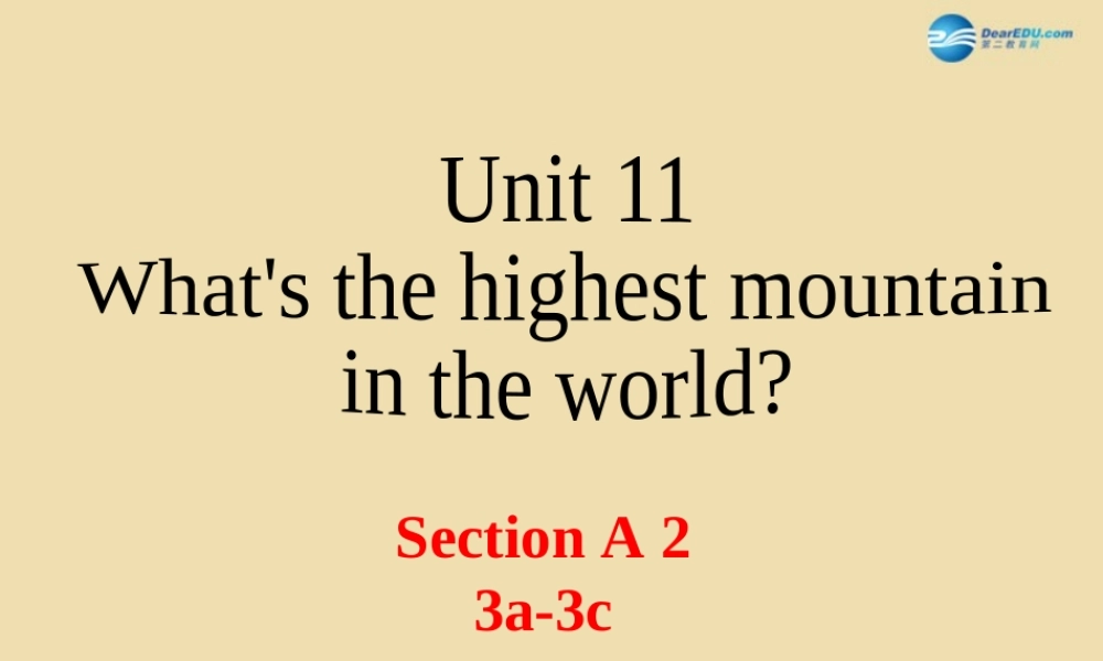 Unit 11 What’s the highest mountain in the world Section A（3a-3c）精品课件 .ppt