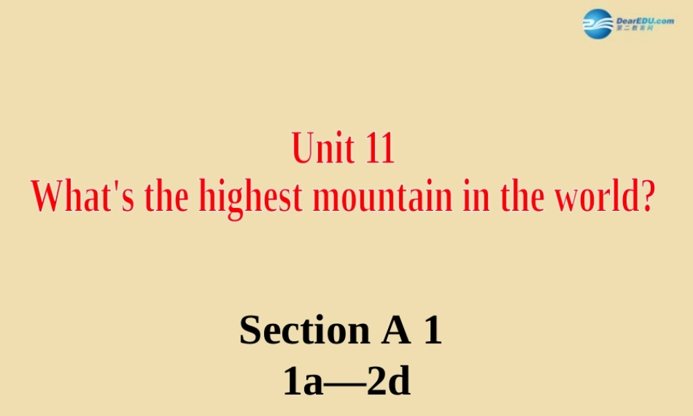 Unit 11 What’s the highest mountain in the world Section A（1a-2d）参考课件 .ppt