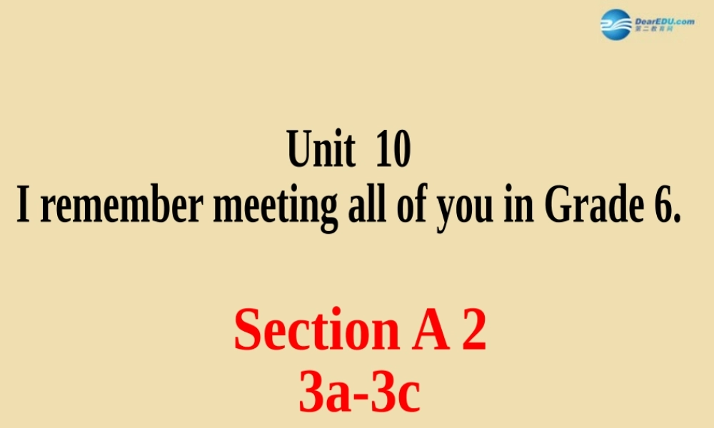 Unit 10 I remember meeting all of you in Grade 6 Section A（3a-3c）精品课件 .ppt