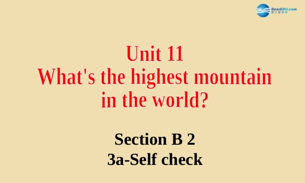 Unit 11 What’s the highest mountain in the world Section B（3a-Self check）精品课件 .ppt