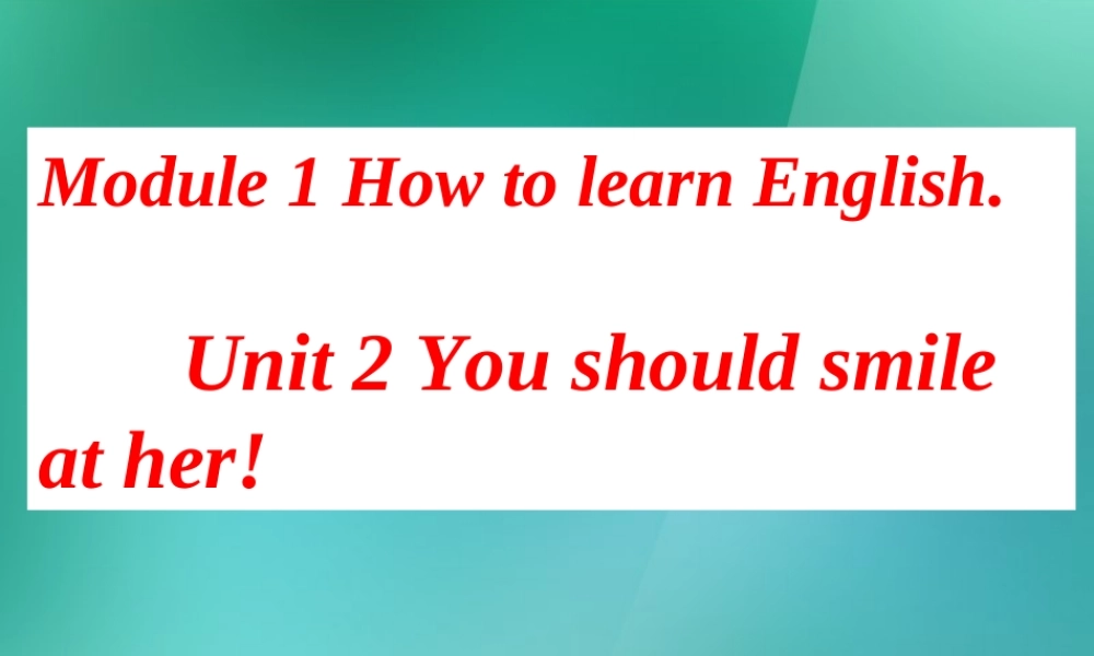 八年级英语上册 Module 1 How to learn English Unit 2 You should smile at her课件2.ppt