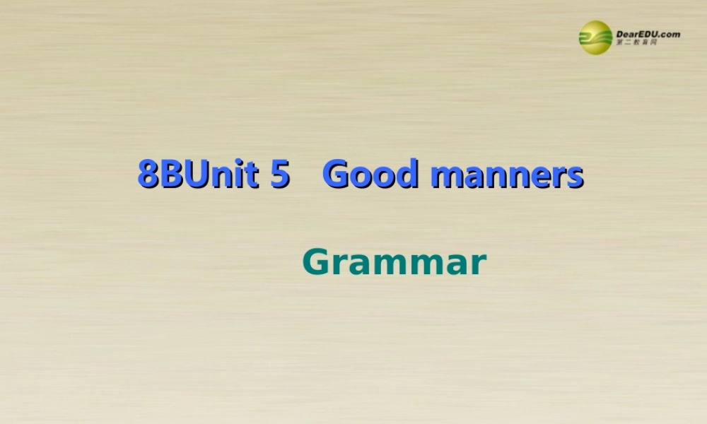 八年级英语下册 8B Unit5 Good manners Grammar课件 .ppt