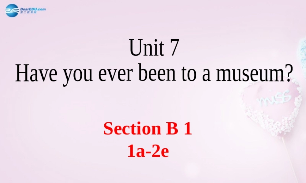 八年级英语上册 Unit 7 Have you ever been to a museum？SectionB（1a-2e）精品课件 .ppt