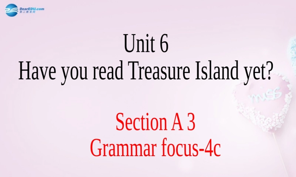 八年级英语上册 Unit 6 Have you read Treasure Island yet？SectionA Grammar focus-4c精品课件 .ppt