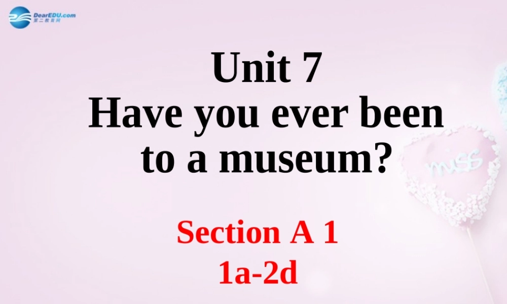 八年级英语上册 Unit 7 Have you ever been to a museum？SectionA（1a-2d）精品课件 .ppt