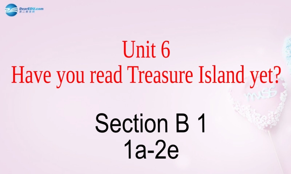 八年级英语上册 Unit 6 Have you read Treasure Island yet？SectionB 1a-2e精品课件 .ppt