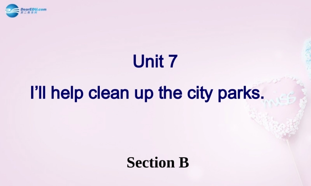 八年级英语下册 Unit 7 I’ll help clean up the city parks Section B课件 .ppt