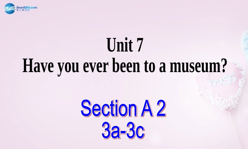 八年级英语上册 Unit 7 Have you ever been to a museum？SectionA（3a-3c）精品课件 .ppt