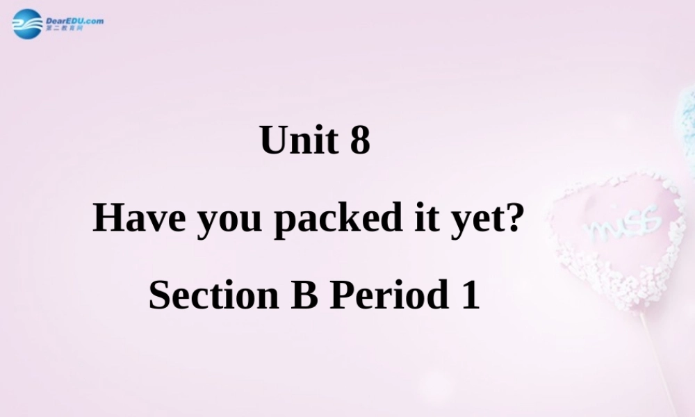 八年级英语下册 Unit 8 Have you packed yet？Section B1课件 .ppt