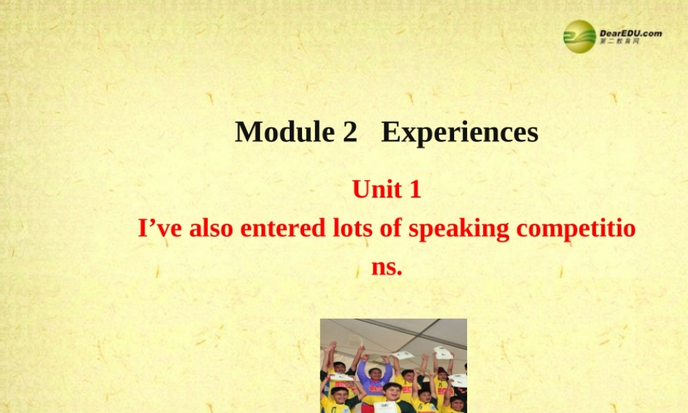 八年级英语下册 Module 2 Experiences Unit 1 I ' ve also entered lots of speaking competitions课件(2).ppt