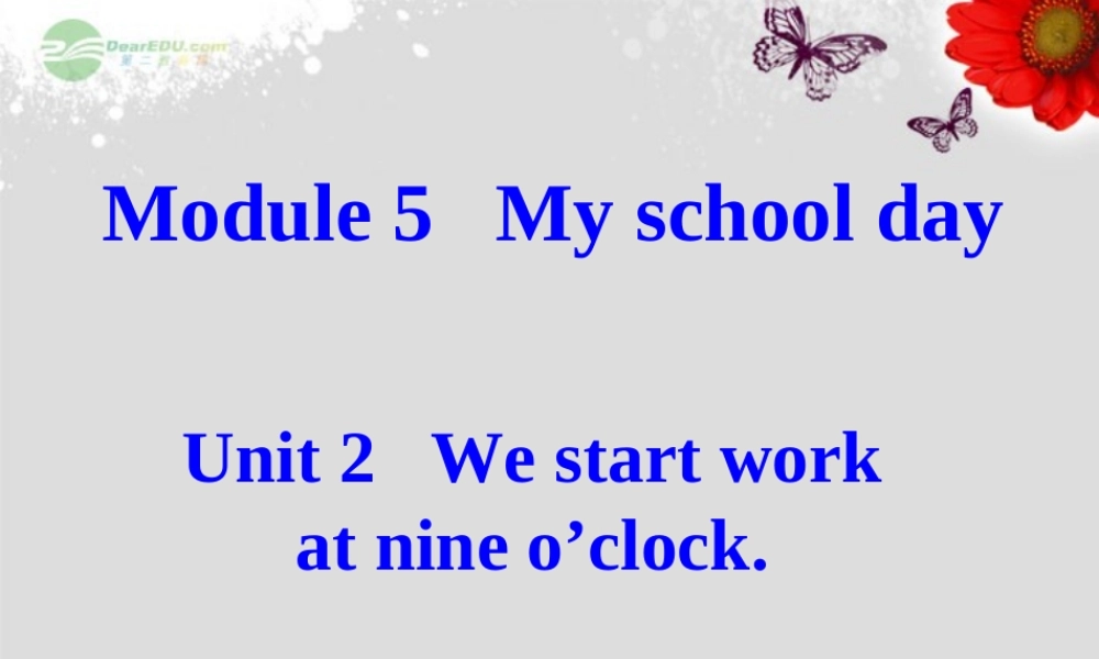广东省佛山市第十四中学七年级英语上册 Module 5 My school day Unit 2 We start work at nine o’clock.课件 （新版）外研版.ppt