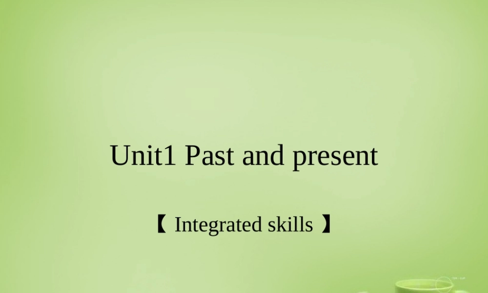 江苏省连云港市东海县晶都双语学校八年级英语下册 Unit 1 Past and Present Integrated skills课件 .ppt