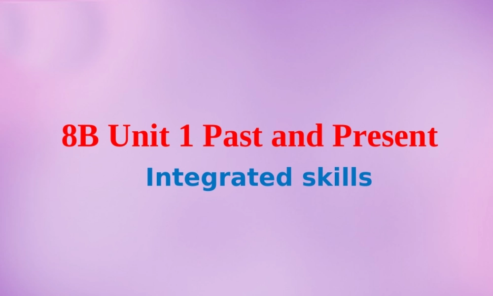江苏省南京市长城中学八年级英语下册 Unit 1 Past and Present Integrated Skills课件 .ppt