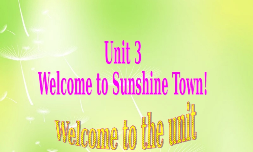 江苏省南京市长城中学七年级英语下册 Unit 3 Welcome to Sunshine Town Welcome to the Unit课件 .ppt