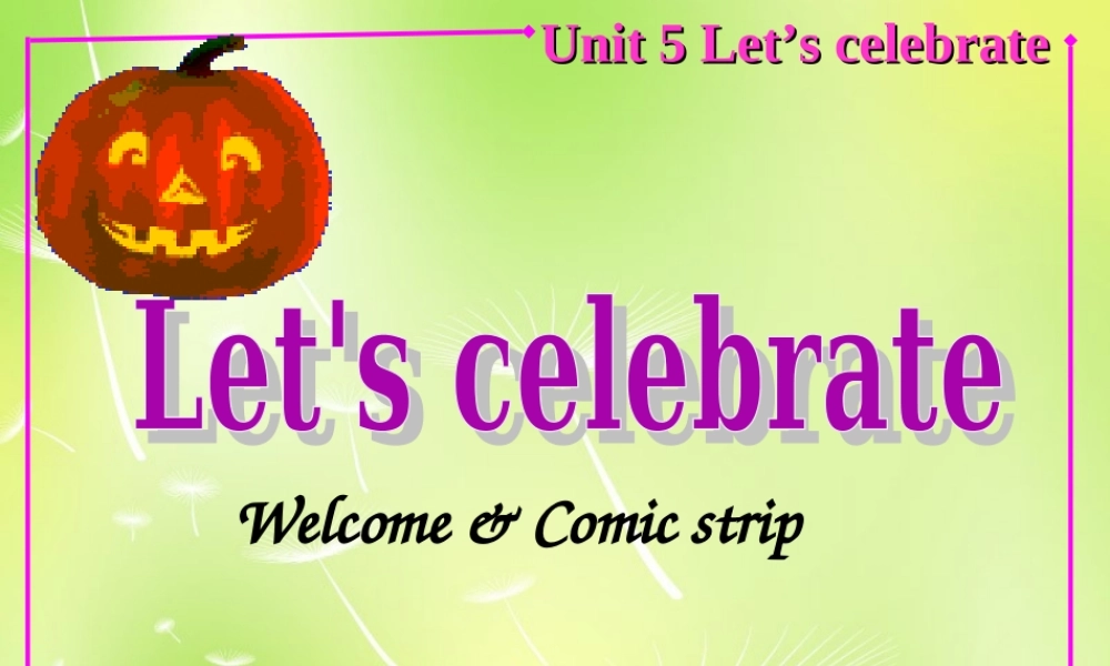 江苏省兴化市昭阳湖初级中学七年级英语上册 Unit 5 Let’s celebrate Welcome & Comic strip课件 .ppt