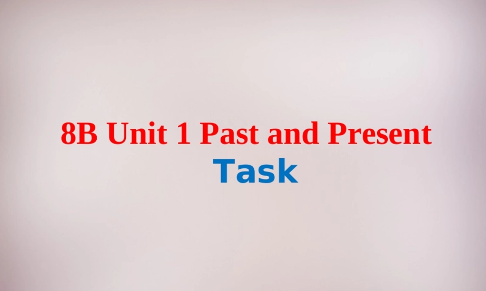 江苏省仪征市月塘中学八年级英语下册《Unit 1 Past and Present task》课件 .ppt
