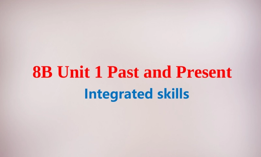 江苏省永丰初级中学八年级英语下册 Unit 1 Past and Present Integrated skills课件 .ppt