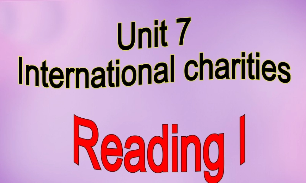 江苏省永丰初级中学八年级英语下册 Unit 7 International Charities Reading课件1 .ppt