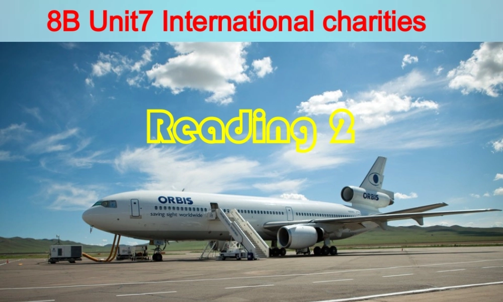 江苏省永丰初级中学八年级英语下册 Unit 7 International Charities Reading 2课件 .ppt