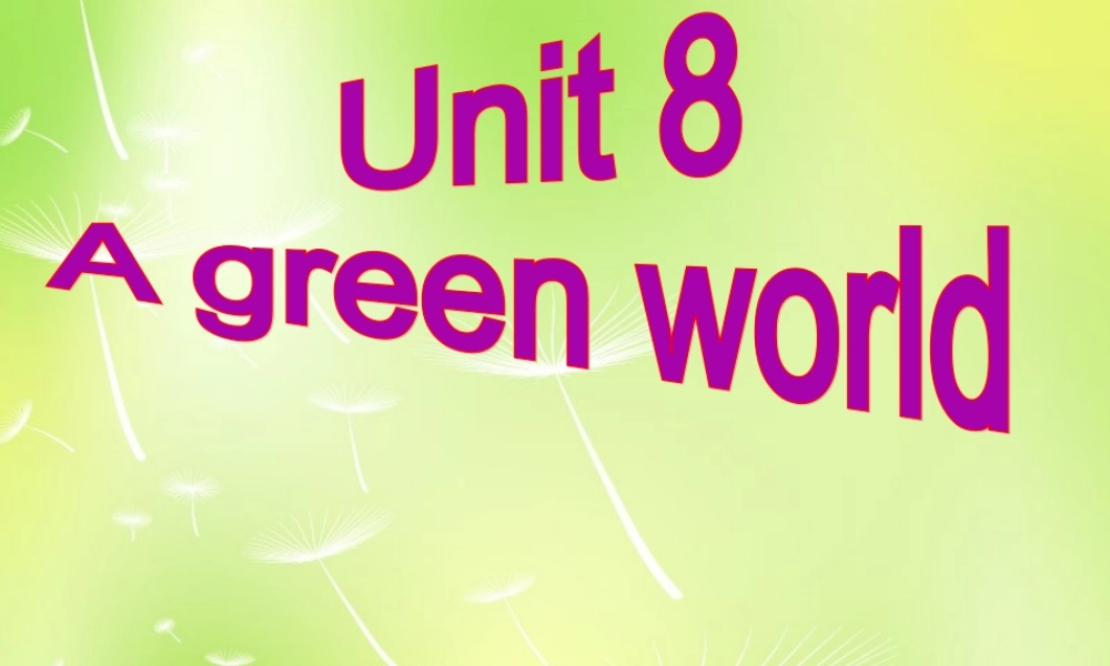 江苏省永丰初级中学八年级英语下册 Unit 8 A green world Welcome to the unit课件 .ppt