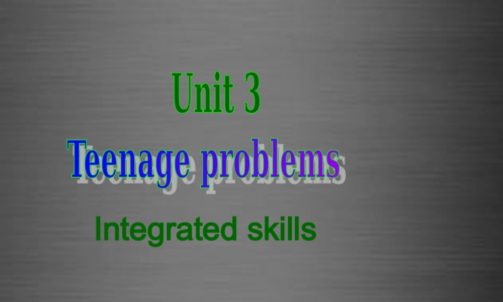 江苏省永丰初级中学九年级英语上册 Unit 3 Teenage problems Integrated skills课件 .ppt