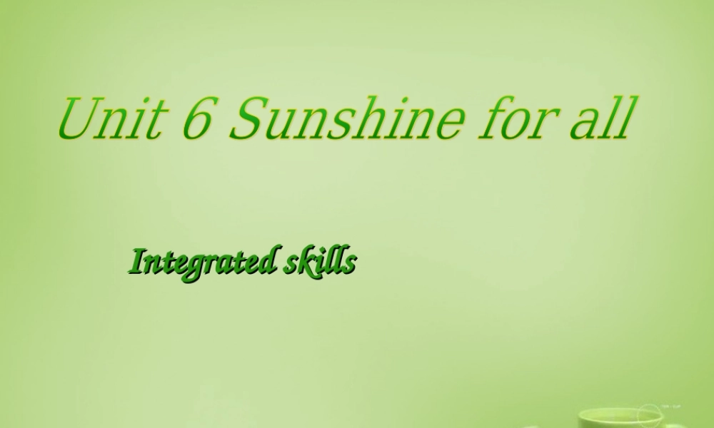 江苏省永丰县初级中学八年级英语下册 Unit 6 Sunshine for all Integrated skills课件2 .ppt
