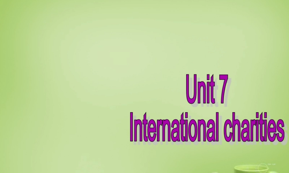 江苏省永丰县初级中学八年级英语下册 Unit 7 International Charities Welcome to the Unit课件 .ppt