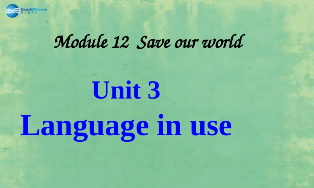 九年级英语上册 Module 12 Save our world Unit 3 Language in use课件.ppt
