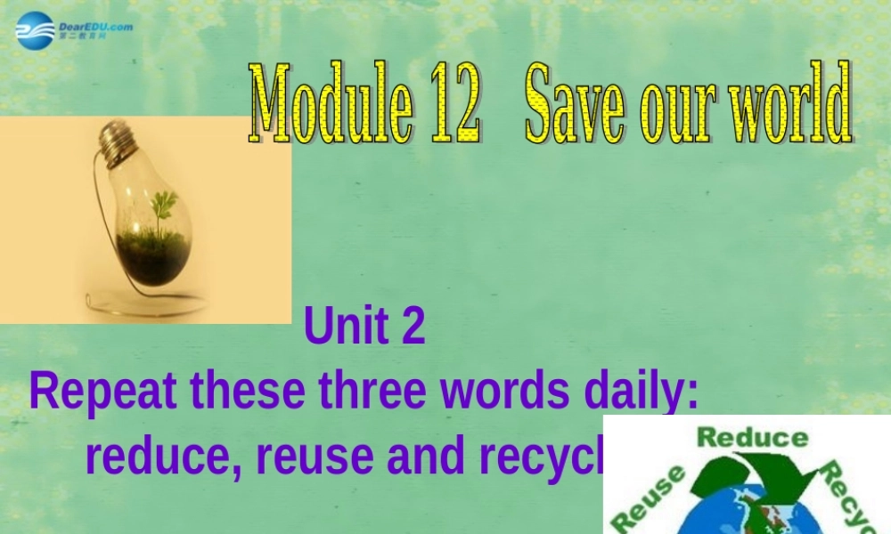 九年级英语上册 Module 12 Save our world Unit 2 Repeat these three words daily reduce reuse and recycle课件.ppt