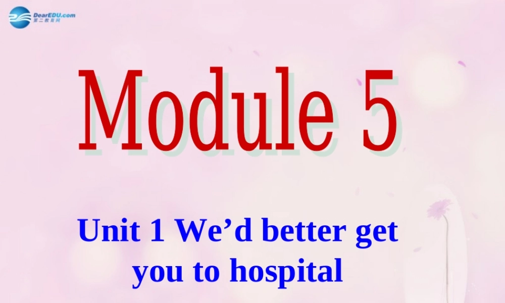 九年级英语下册 Module 5 Unit 1 We’d better get you to hospital课件 .ppt
