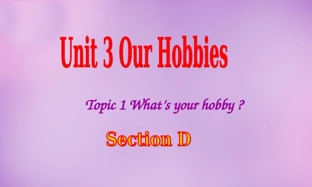 内蒙古乌海市第二十二中学八年级英语上册 Unit 3 Our Hobbies Topic 1 Section D课件 （新版）仁爱版.ppt