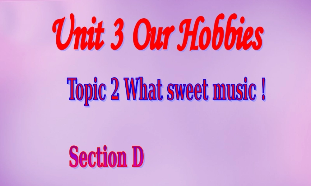 内蒙古乌海市第二十二中学八年级英语上册 Unit 3 Our Hobbies Topic 2 Section D课件 （新版）仁爱版.ppt