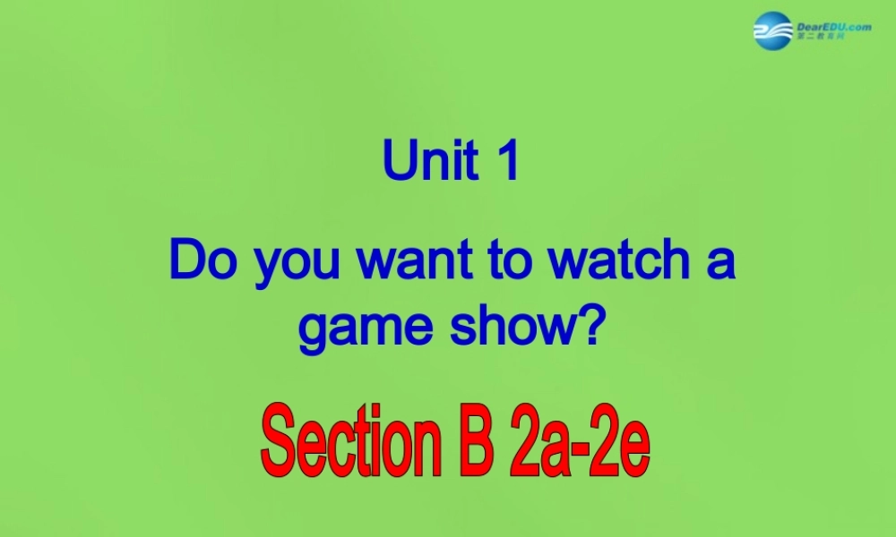 七年级英语下册 Unit 1 Do you want to watch a game show？SectionB（2a-2e）课件 .ppt