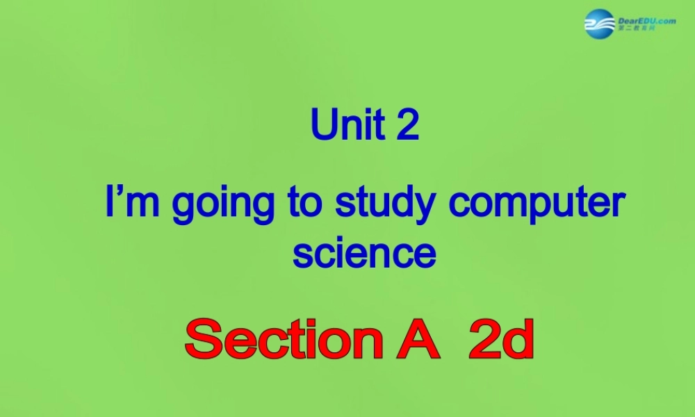 七年级英语下册 Unit 2 I ’m going to study computer SectionA-2d课件 .ppt