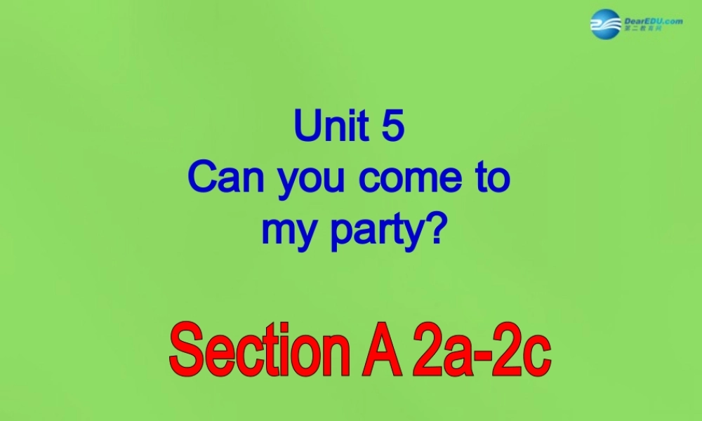 七年级英语下册 Unit 5 Can you come to my party？SectionA（2a-2c）课件 .ppt