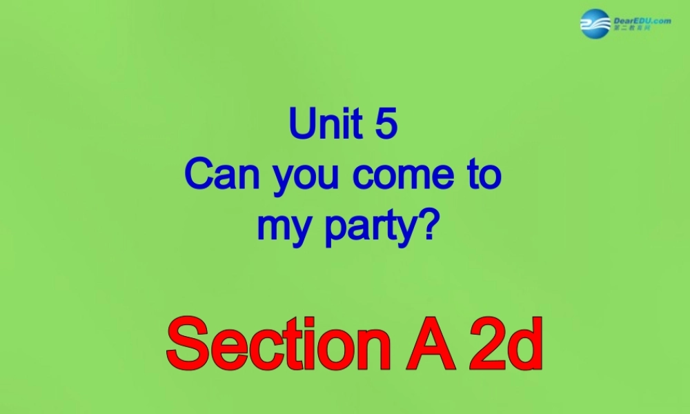七年级英语下册 Unit 5 Can you come to my party？SectionA-2d课件 .ppt