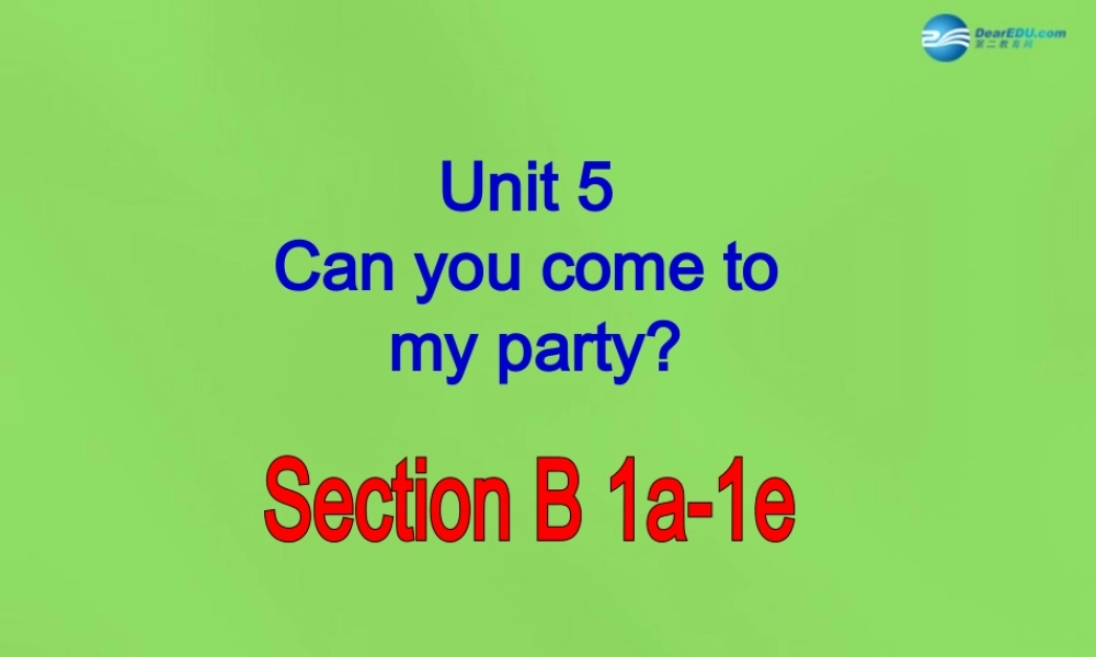 七年级英语下册 Unit 5 Can you come to my party？SectionB（1a-1e）课件 .ppt