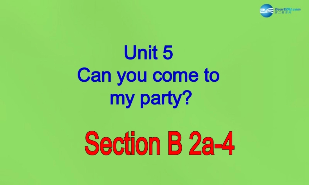 七年级英语下册 Unit 5 Can you come to my party？SectionB（2a-4）课件 .ppt