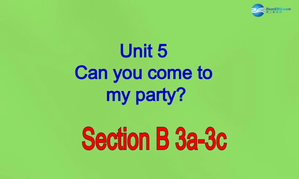 七年级英语下册 Unit 5 Can you come to my party？SectionB（3a-3c）课件 .ppt