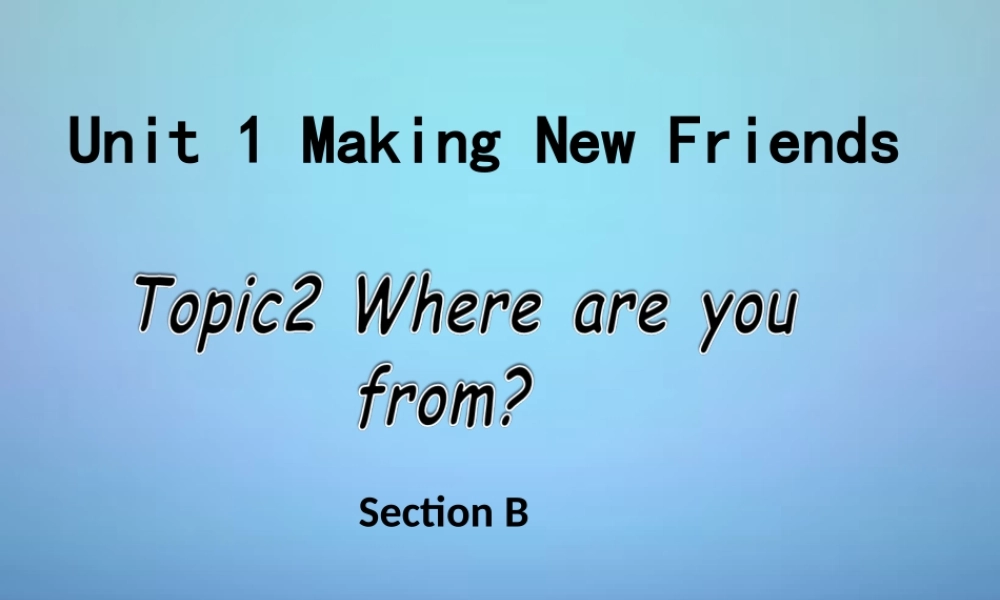 仁爱初中英语七上《Unit 1Topic 2 Where are you from》PPT课件 (1).ppt